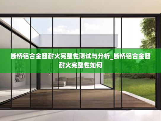 断桥铝合金窗耐火完整性测试与分析_断桥铝合金窗耐火完整性如何