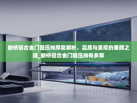 断桥铝合金门窗压线厚度解析，品质与美观的兼顾之道_断桥铝合金门窗压线有多厚