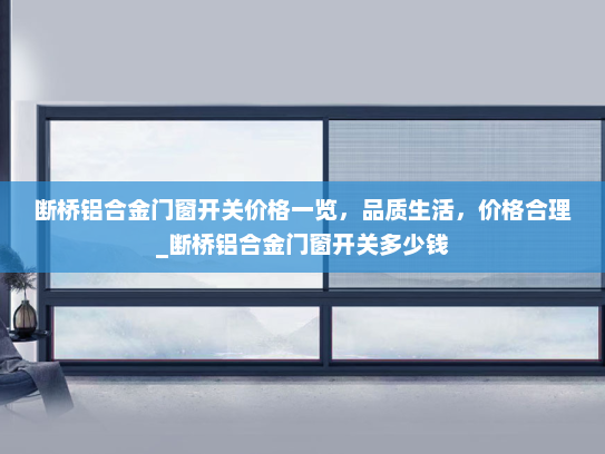 断桥铝合金门窗开关价格一览，品质生活，价格合理_断桥铝合金门窗开关多少钱