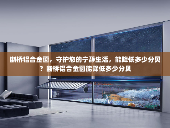 断桥铝合金窗，守护您的宁静生活，能降低多少分贝？断桥铝合金窗能降低多少分贝