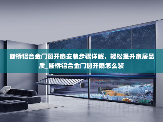 断桥铝合金门窗开扇安装步骤详解，轻松提升家居品质_断桥铝合金门窗开扇怎么装