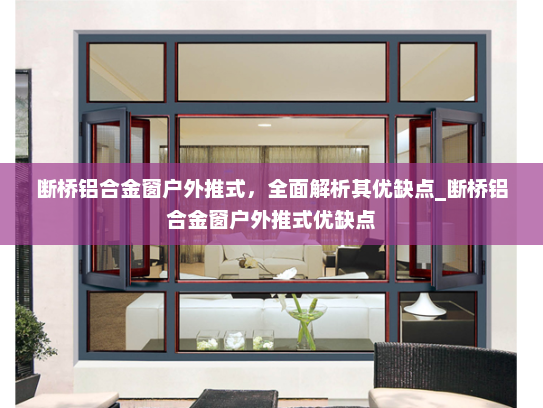 断桥铝合金窗户外推式，全面解析其优缺点_断桥铝合金窗户外推式优缺点