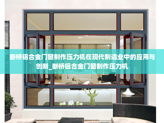 断桥铝合金门窗制作压力机在现代制造业中的应用与创新_断桥铝合金门窗制作压力机