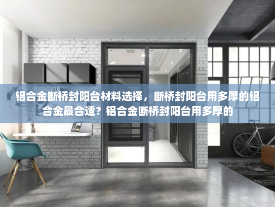 铝合金断桥封阳台材料选择，断桥封阳台用多厚的铝合金最合适？铝合金断桥封阳台用多厚的