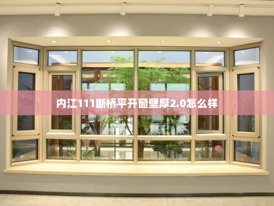 内江111断桥平开窗壁厚2.0怎么样