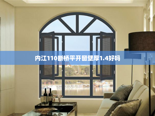 内江110断桥平开窗壁厚1.4好吗