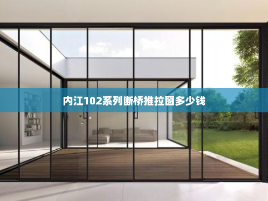 内江102系列断桥推拉窗多少钱