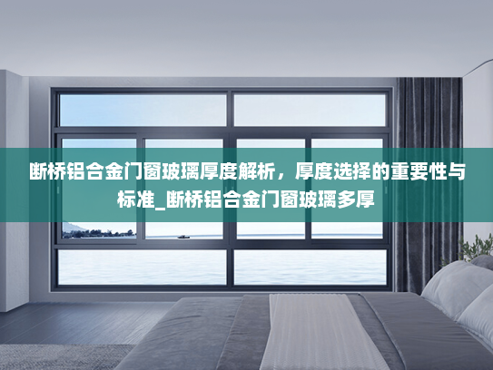 断桥铝合金门窗玻璃厚度解析，厚度选择的重要性与标准_断桥铝合金门窗玻璃多厚