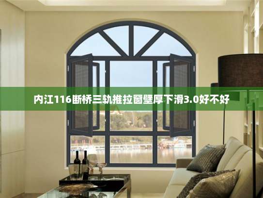内江116断桥三轨推拉窗壁厚下滑3.0好不好