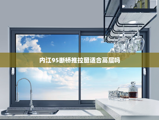 内江95断桥推拉窗适合高层吗