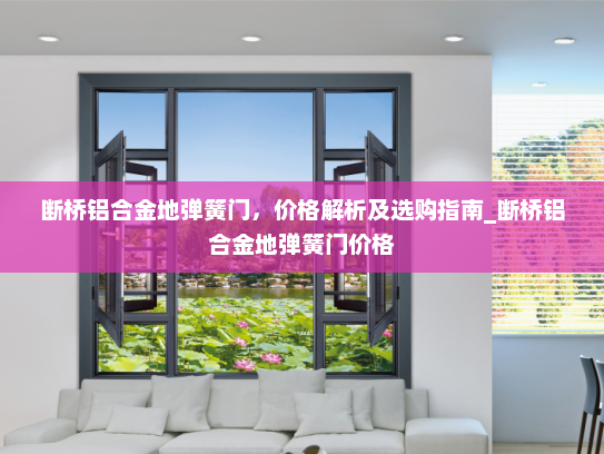 断桥铝合金地弹簧门，价格解析及选购指南_断桥铝合金地弹簧门价格