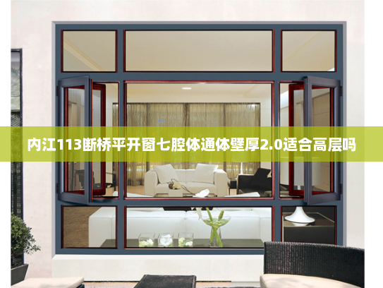 内江113断桥平开窗七腔体通体壁厚2.0适合高层吗