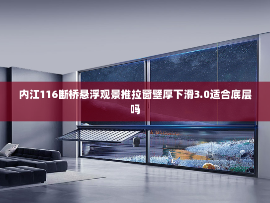 内江116断桥悬浮观景推拉窗壁厚下滑3.0适合底层吗