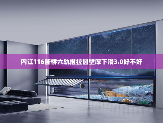 内江116断桥六轨推拉窗壁厚下滑3.0好不好