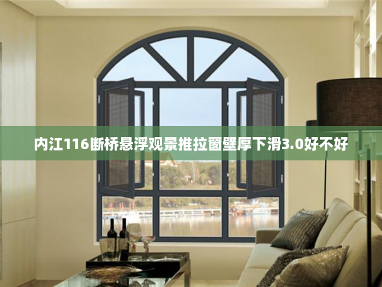 内江116断桥悬浮观景推拉窗壁厚下滑3.0好不好
