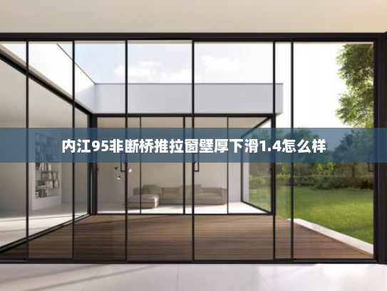 内江95非断桥推拉窗壁厚下滑1.4怎么样