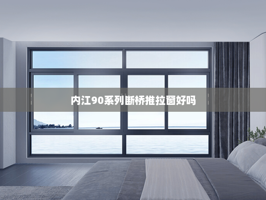 内江90系列断桥推拉窗好吗