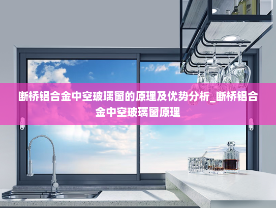 断桥铝合金中空玻璃窗的原理及优势分析_断桥铝合金中空玻璃窗原理