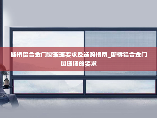 断桥铝合金门窗玻璃要求及选购指南_断桥铝合金门窗玻璃的要求