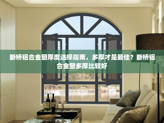 断桥铝合金窗厚度选择指南，多厚才是最佳？断桥铝合金窗多厚比较好