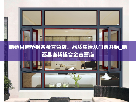 新蔡县断桥铝合金直营店，品质生活从门窗开始_新蔡县断桥铝合金直营店