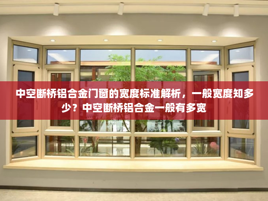 中空断桥铝合金门窗的宽度标准解析，一般宽度知多少？中空断桥铝合金一般有多宽