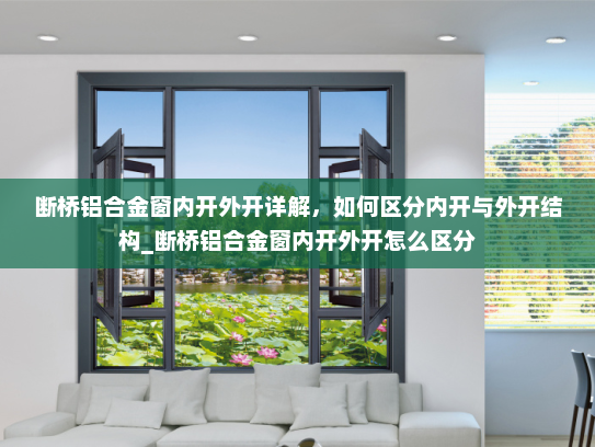 断桥铝合金窗内开外开详解，如何区分内开与外开结构_断桥铝合金窗内开外开怎么区分