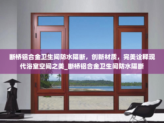 断桥铝合金卫生间防水隔断，创新材质，完美诠释现代浴室空间之美_断桥铝合金卫生间防水隔断
