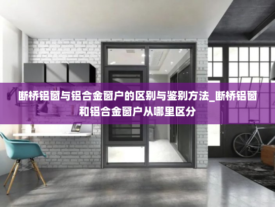 断桥铝窗与铝合金窗户的区别与鉴别方法_断桥铝窗和铝合金窗户从哪里区分