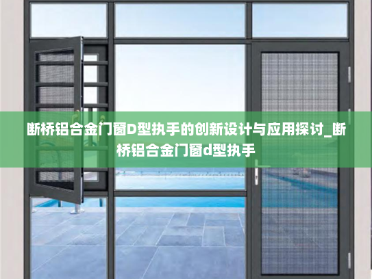 断桥铝合金门窗D型执手的创新设计与应用探讨_断桥铝合金门窗d型执手