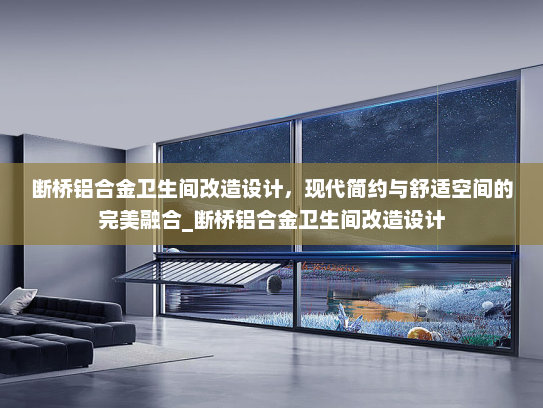 断桥铝合金卫生间改造设计，现代简约与舒适空间的完美融合_断桥铝合金卫生间改造设计