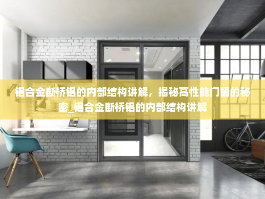 铝合金断桥铝的内部结构讲解，揭秘高性能门窗的秘密_铝合金断桥铝的内部结构讲解