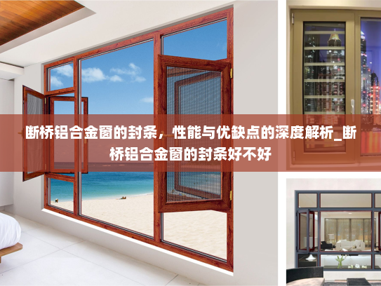 断桥铝合金窗的封条，性能与优缺点的深度解析_断桥铝合金窗的封条好不好