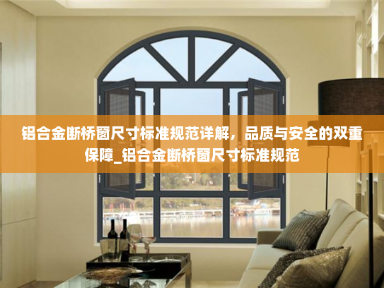 铝合金断桥窗尺寸标准规范详解，品质与安全的双重保障_铝合金断桥窗尺寸标准规范
