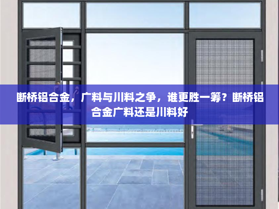 断桥铝合金，广料与川料之争，谁更胜一筹？断桥铝合金广料还是川料好