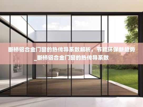 断桥铝合金门窗的热传导系数解析，节能环保新趋势_断桥铝合金门窗的热传导系数