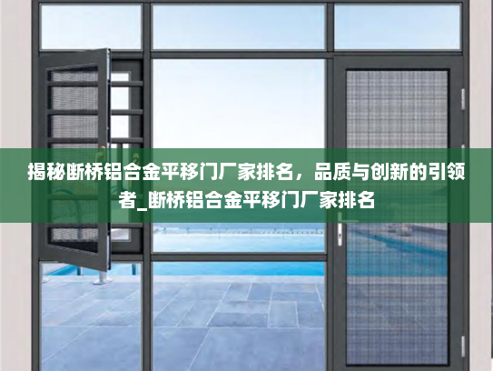 揭秘断桥铝合金平移门厂家排名，品质与创新的引领者_断桥铝合金平移门厂家排名