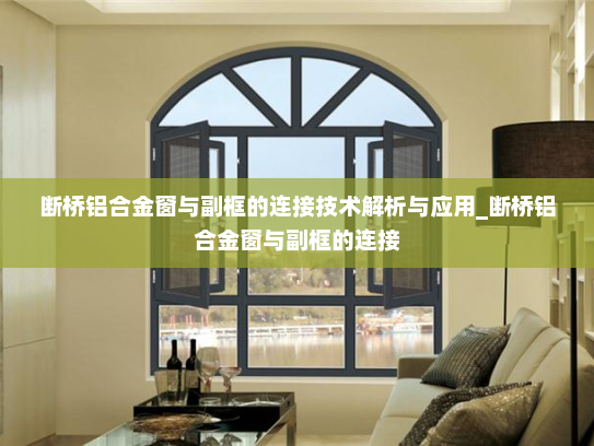 断桥铝合金窗与副框的连接技术解析与应用_断桥铝合金窗与副框的连接