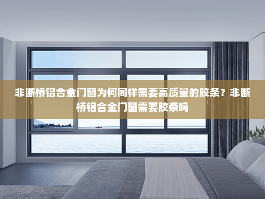 非断桥铝合金门窗为何同样需要高质量的胶条？非断桥铝合金门窗需要胶条吗