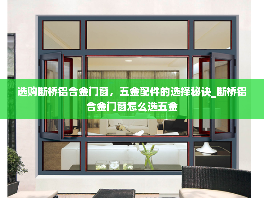 选购断桥铝合金门窗，五金配件的选择秘诀_断桥铝合金门窗怎么选五金