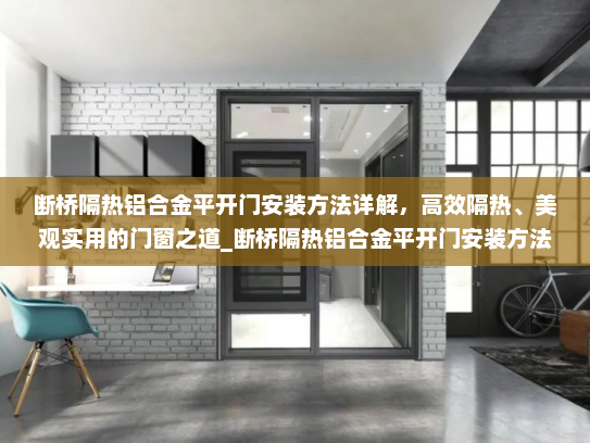 断桥隔热铝合金平开门安装方法详解，高效隔热、美观实用的门窗之道_断桥隔热铝合金平开门安装方法