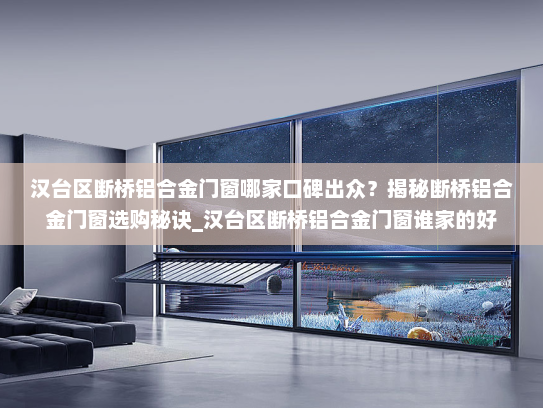 汉台区断桥铝合金门窗哪家口碑出众？揭秘断桥铝合金门窗选购秘诀_汉台区断桥铝合金门窗谁家的好