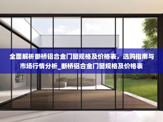 全面解析断桥铝合金门窗规格及价格表，选购指南与市场行情分析_断桥铝合金门窗规格及价格表