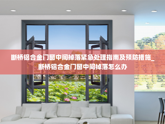 断桥铝合金门窗中间掉落紧急处理指南及预防措施_断桥铝合金门窗中间掉落怎么办