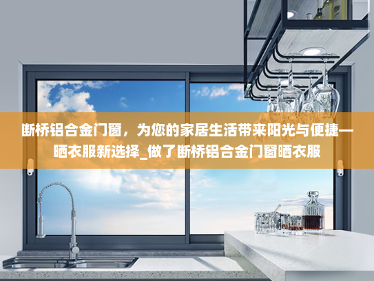 断桥铝合金门窗，为您的家居生活带来阳光与便捷—晒衣服新选择_做了断桥铝合金门窗晒衣服