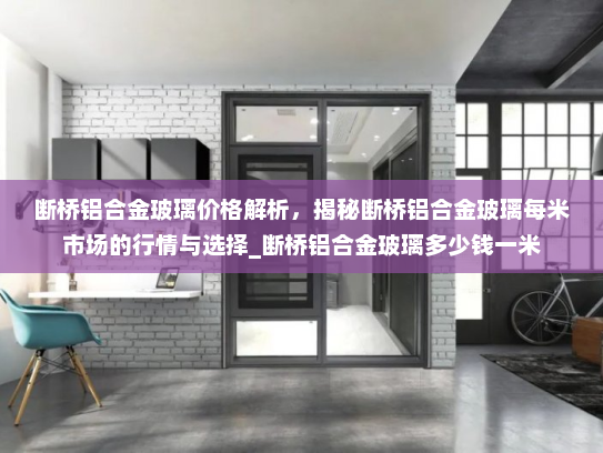 断桥铝合金玻璃价格解析，揭秘断桥铝合金玻璃每米市场的行情与选择_断桥铝合金玻璃多少钱一米