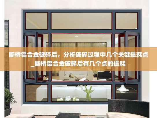 断桥铝合金破碎后，分析破碎过程中几个关键损耗点_断桥铝合金破碎后有几个点的损耗
