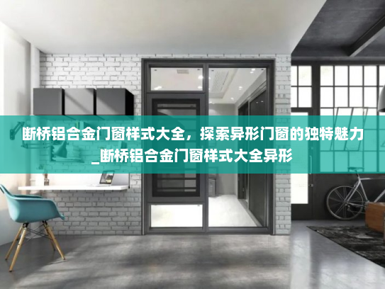 断桥铝合金门窗样式大全，探索异形门窗的独特魅力_断桥铝合金门窗样式大全异形