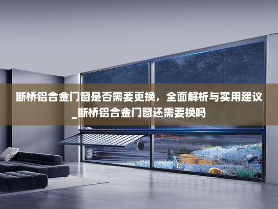 断桥铝合金门窗是否需要更换，全面解析与实用建议_断桥铝合金门窗还需要换吗