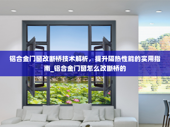 铝合金门窗改断桥技术解析，提升隔热性能的实用指南_铝合金门窗怎么改断桥的